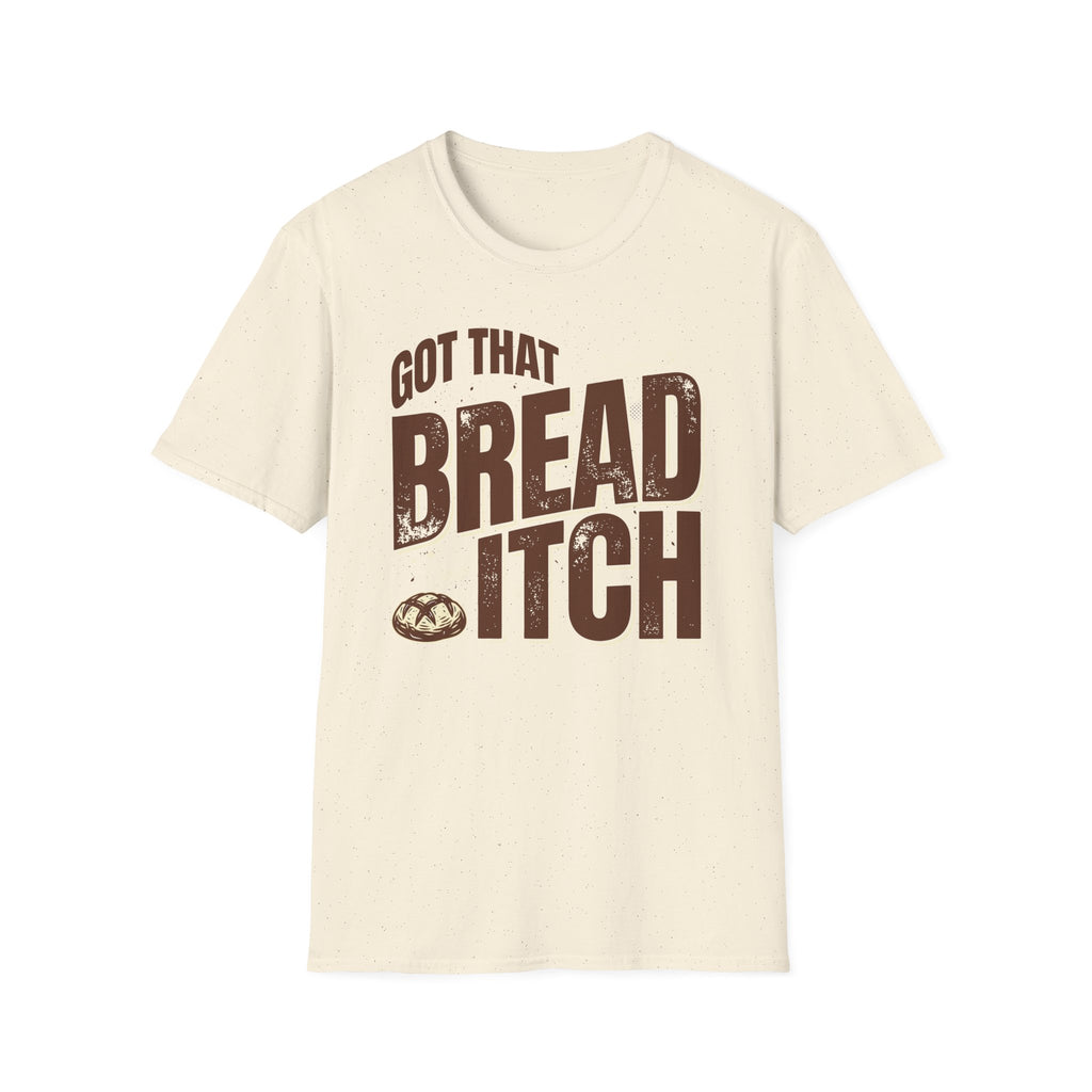 Got that Bread Itch T-Shirt