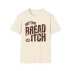 Got that Bread Itch T-Shirt