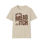 Got that Bread Itch T-Shirt