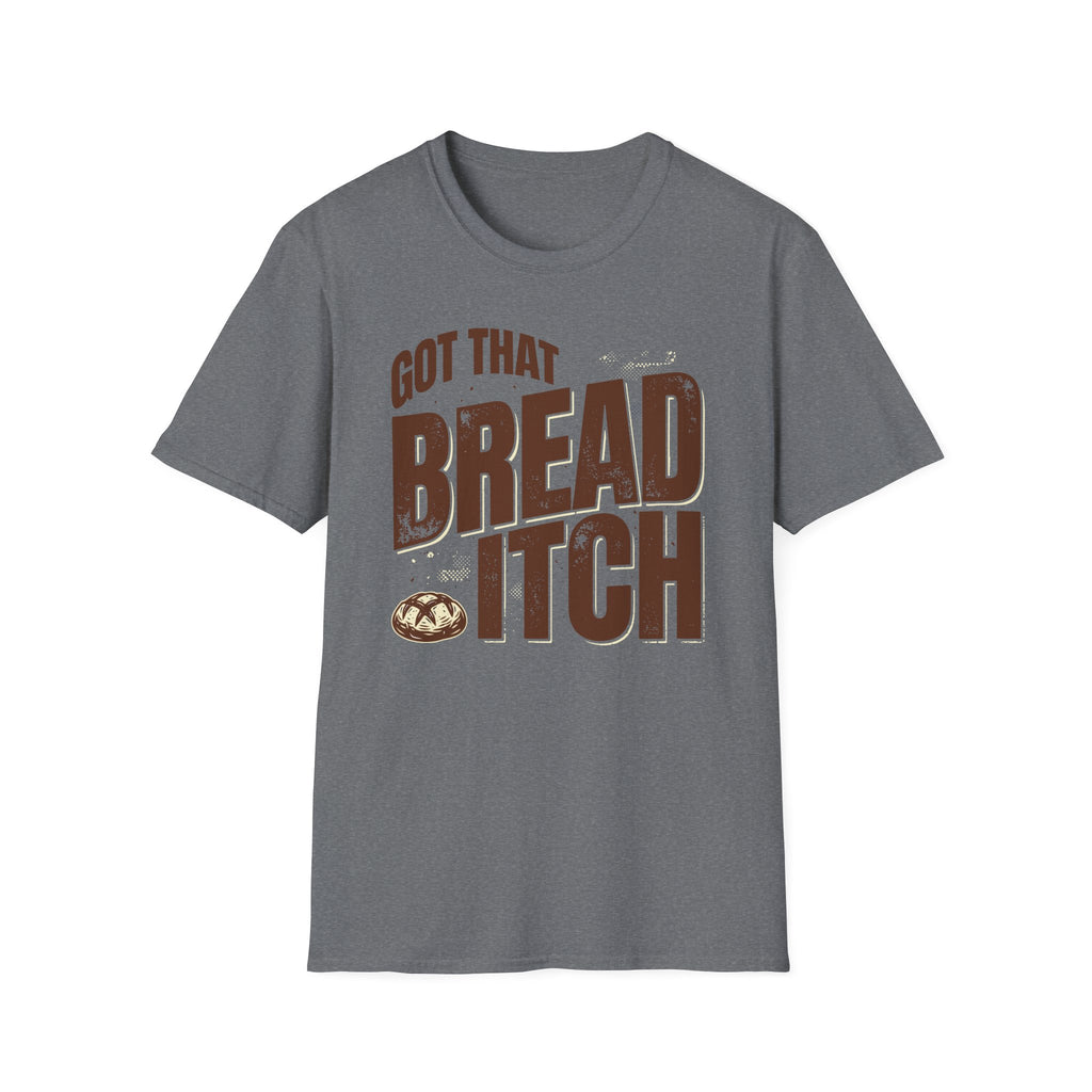 Got that Bread Itch T-Shirt