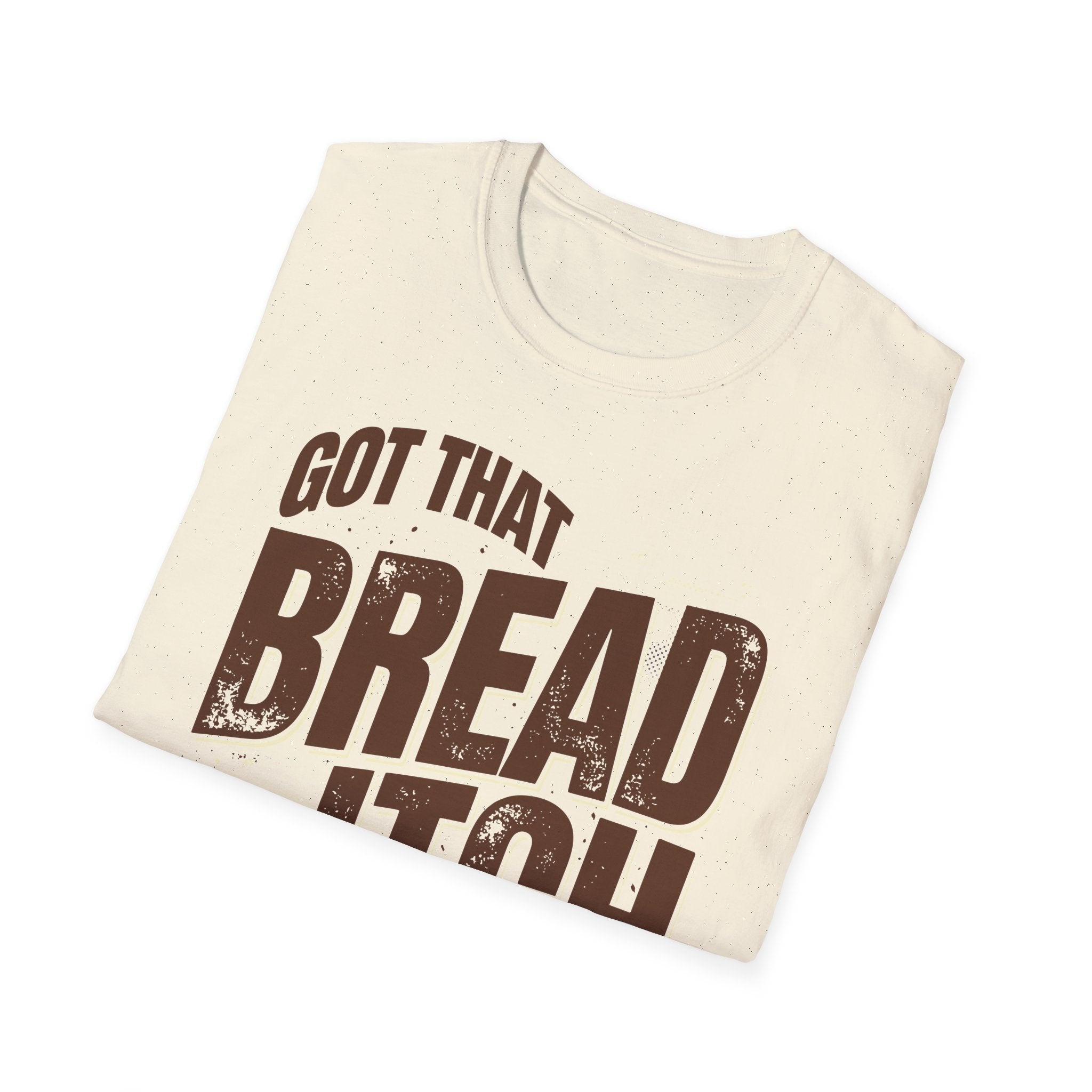 Got that Bread Itch T-Shirt