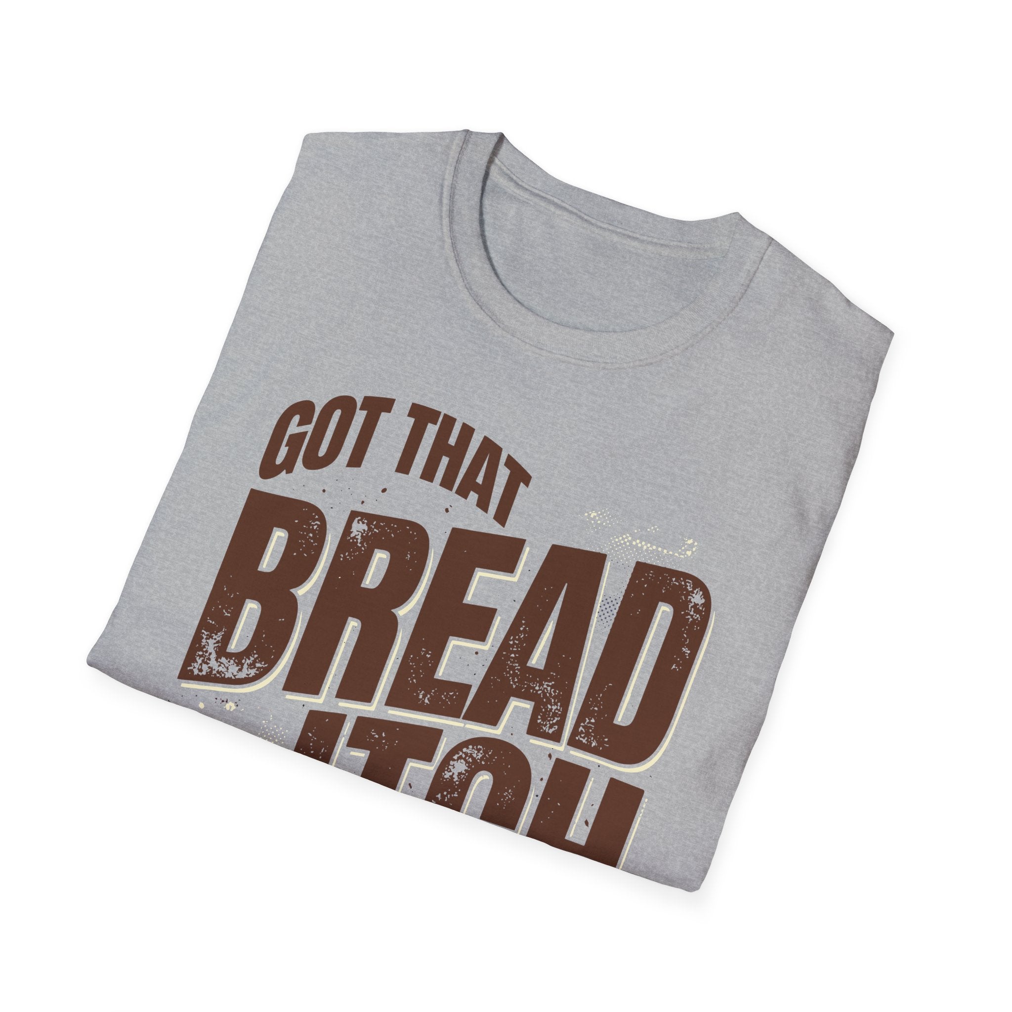 Got that Bread Itch T-Shirt