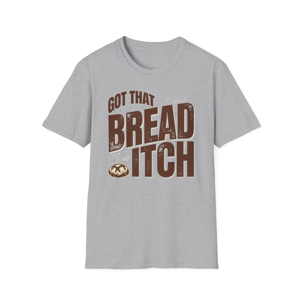 Got that Bread Itch T-Shirt