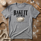 Bake it Anyway T-Shirt