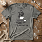 Currently Under Fermentation T-Shirt