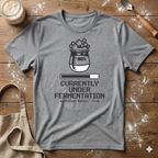 Currently Under Fermentation T-Shirt