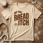 Got that Bread Itch T-Shirt
