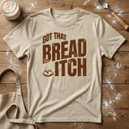 Got that Bread Itch T-Shirt