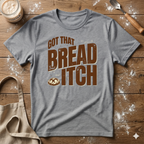 Got that Bread Itch T-Shirt