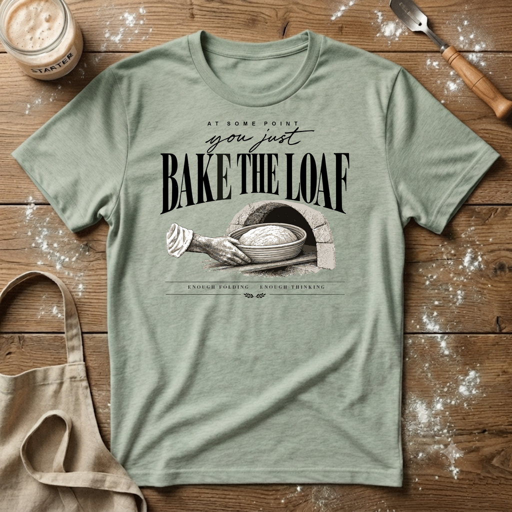 Just Bake the Loaf T-Shirt