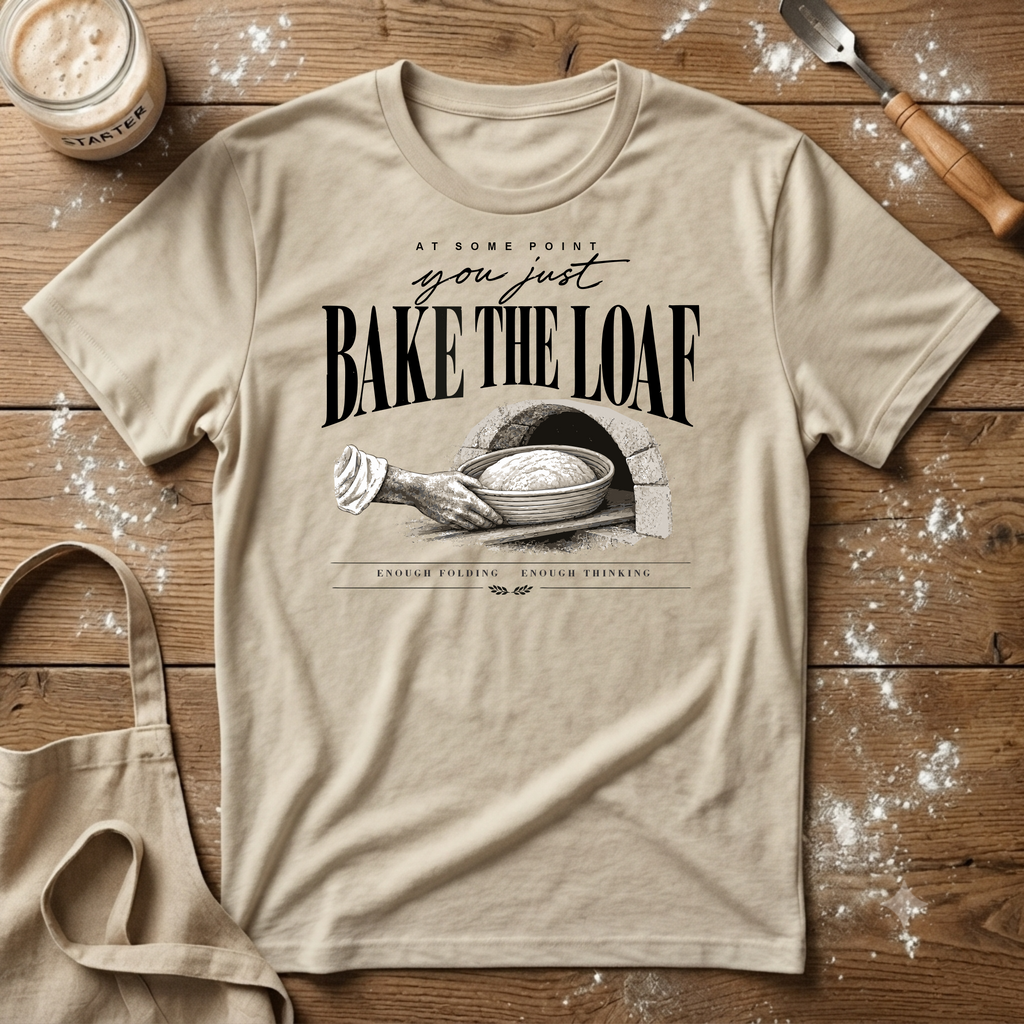 Just Bake the Loaf T-Shirt