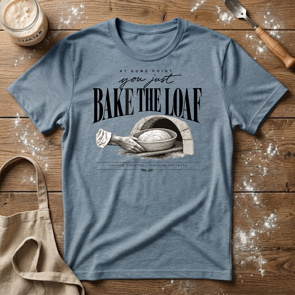 Just Bake the Loaf T-Shirt