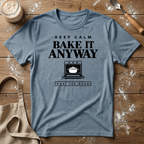 Keep Calm Bake it Anyway T-Shirt