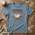 Patience Makes the Bread T-Shirt