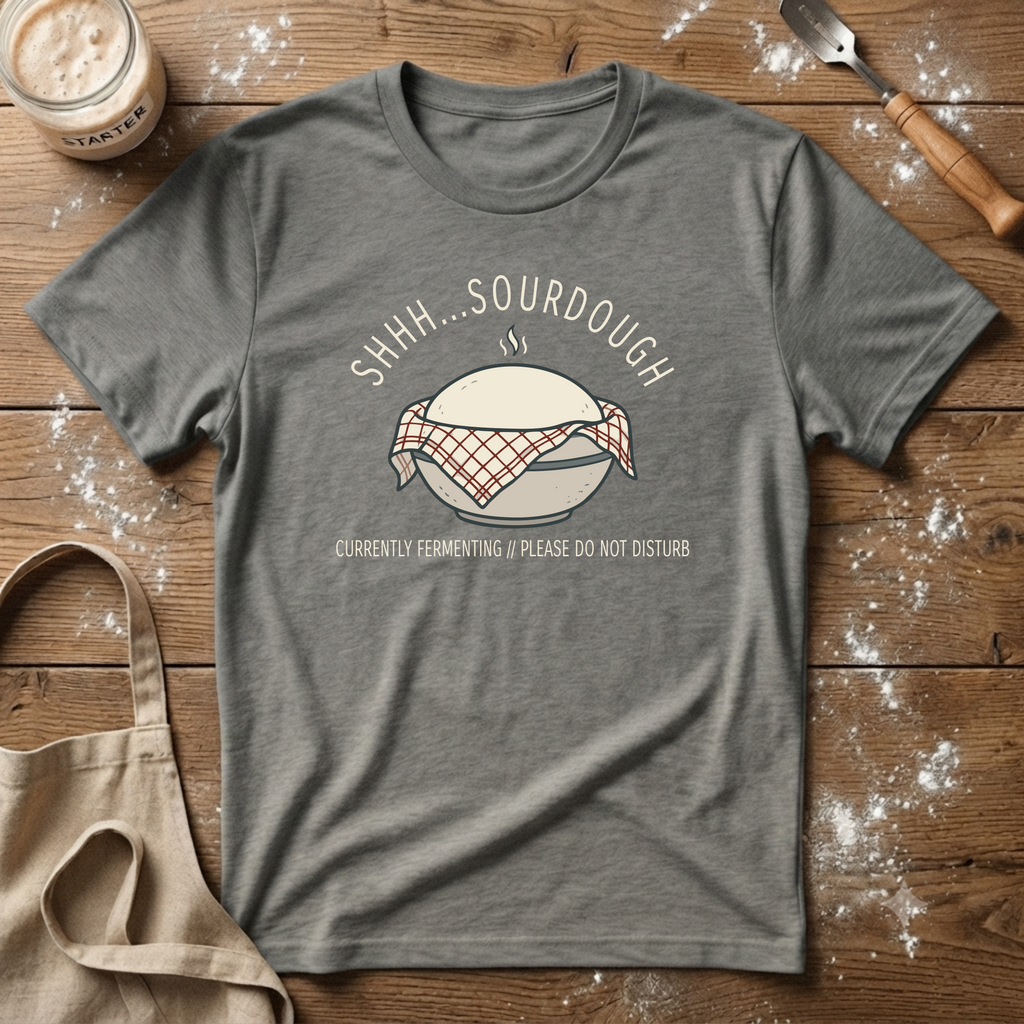 Shhh Sourdough Fermenting T-Shirt