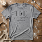 Time is the Ingredient T-Shirt