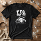 Yes I Talk to It T-Shirt
